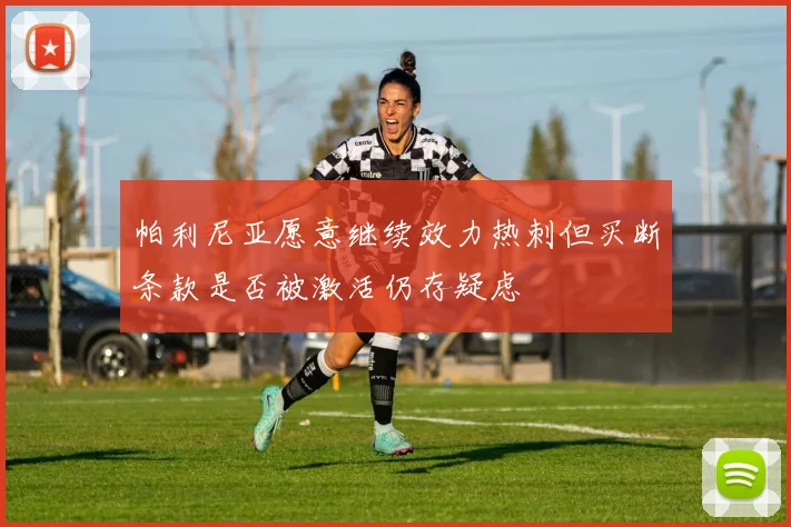 帕利尼亚愿意继续效力热刺但买断条款是否被激活仍存疑虑